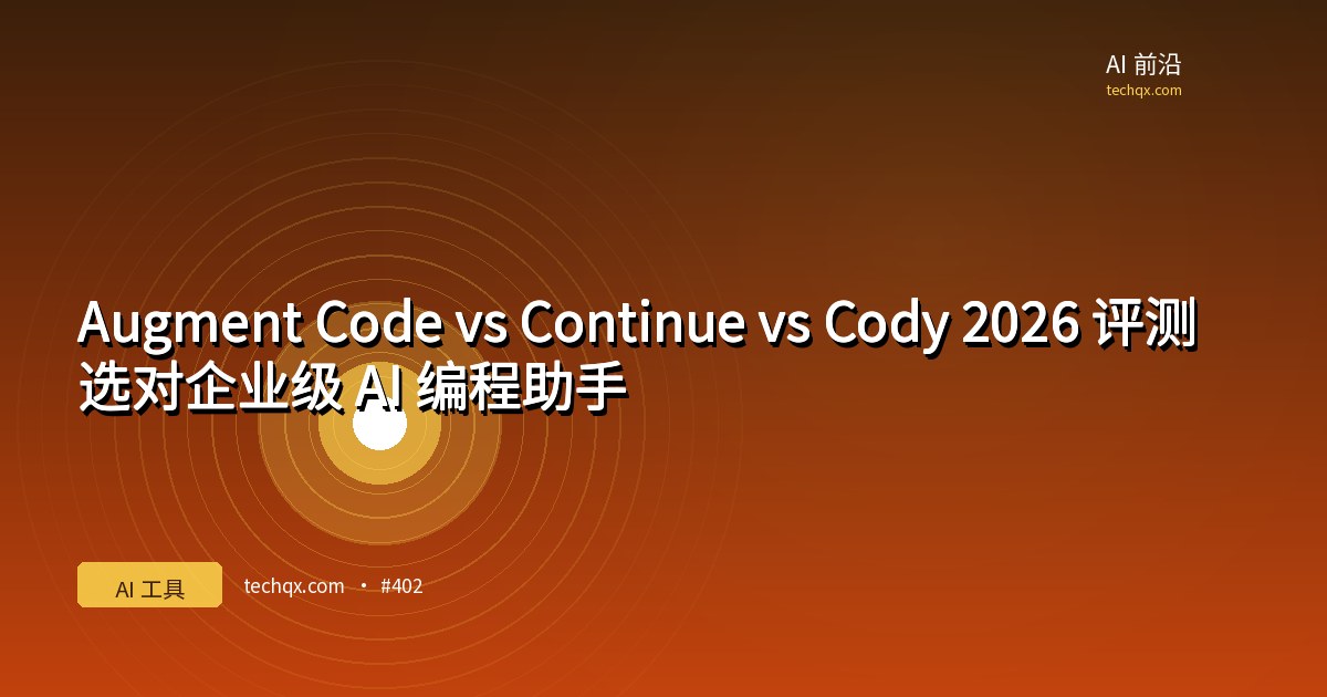 Augment Code vs Continue vs Cody 2026 评测：选对企业级 AI 编程助手