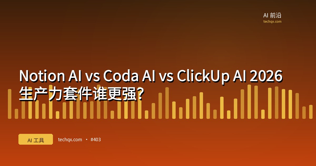 Notion AI vs Coda AI vs ClickUp AI 2026：生产力套件谁更强？