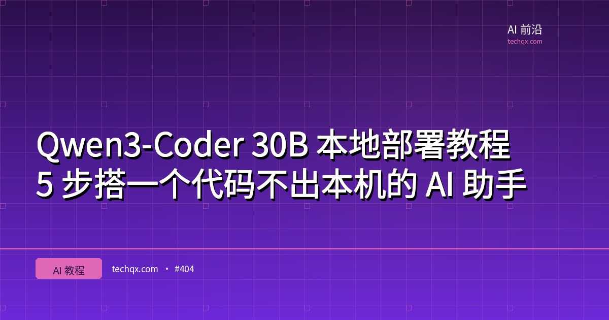 Qwen3-Coder 30B 本地部署教程：5 步搭一个代码不出本机的 AI 助手