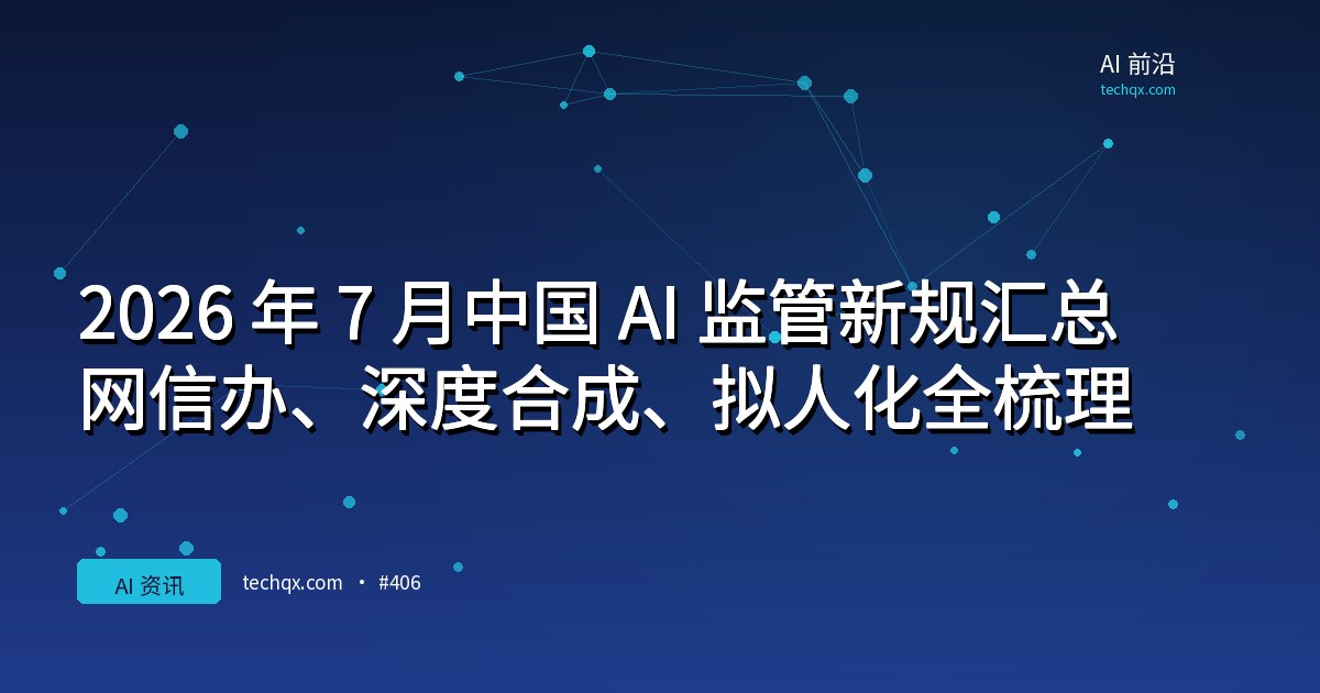2026 年 7 月中国 AI 监管新规汇总：网信办、深度合成、拟人化全梳理